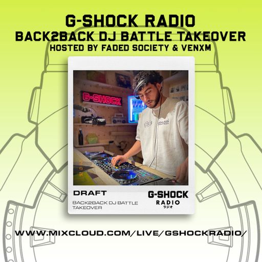 G-SHOCK Radio - Faded Society - Back2Back Dj Battle Takeover - Draft - 26/10