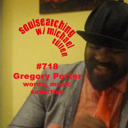 soulsearching 718 - Gregory Porter words, music & selection