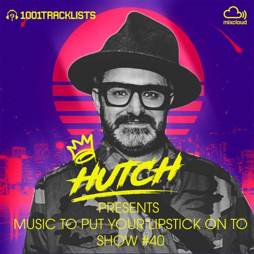HUTCH PRESENTS - MUSIC TO PUT YOUR LIPSTICK ON TO 40