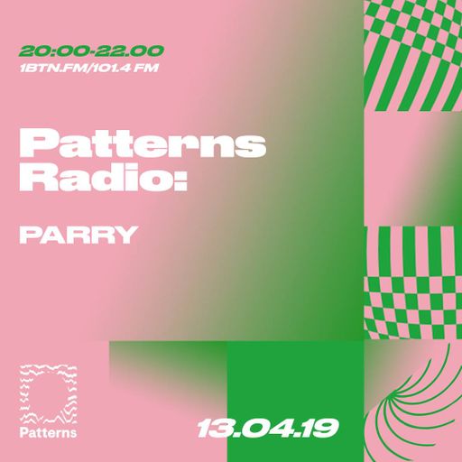 Patterns Radio w/ Parry - 13.04.2019