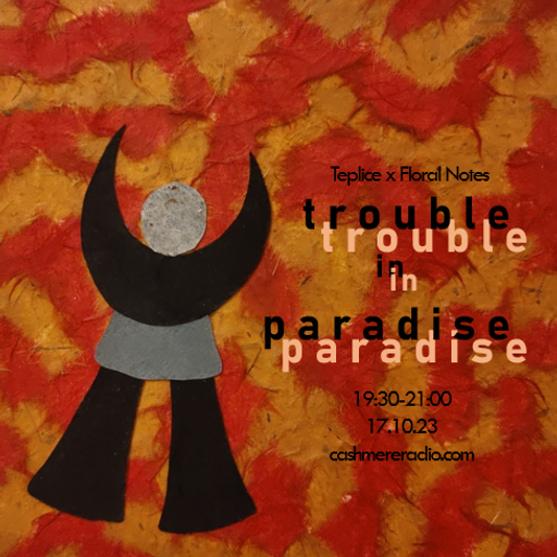 Cashmere Guest Mixes - Trouble in Paradise w/ Teplice & Floral Notes 15.11.2023