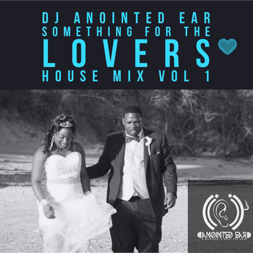 DJ Anointed Ear "Something For The Lovers" House Mix VOL 1