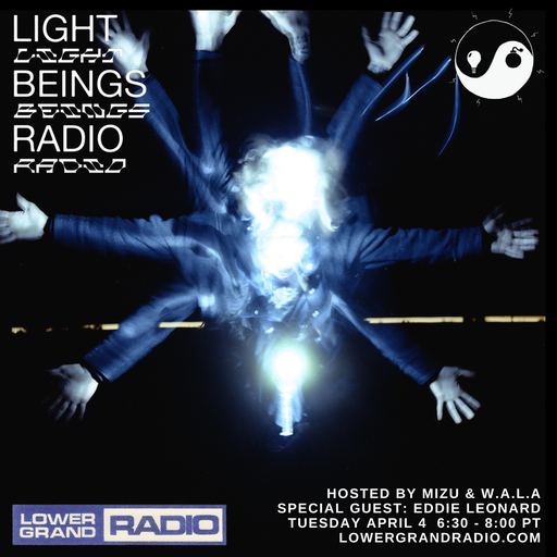 Light Beings Radio Ep.2 w/ Mizu, W.A.L.A & Eddie Leonard (04.04.23)