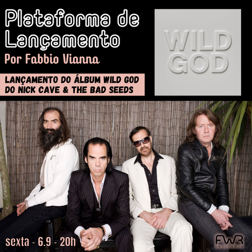 Plataforma de Lançamento 080 - Nick Cave & The Bad Seeds - Wild God - 6.9.2024
