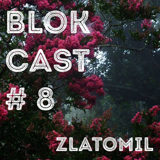 BLOKCAST #8 - Zlatomil (12/2016)