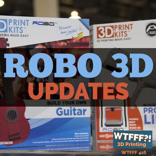 WTFFF 416: Robo3D Updates