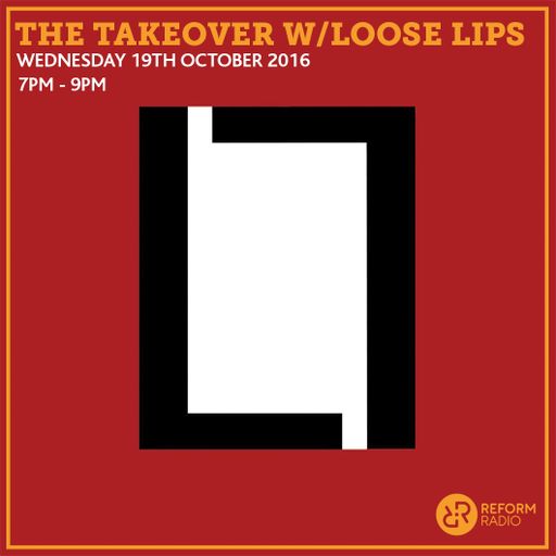 The Takeover w/Loose Lips 19th October 2016