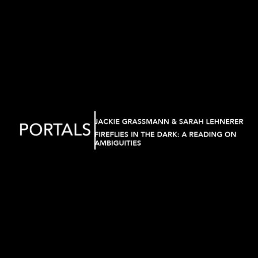 Portals Jackie Grassmann, Sarah Lehnerer— Fireflies in the Dark: A Reading on Ambiguities 30.10.2020