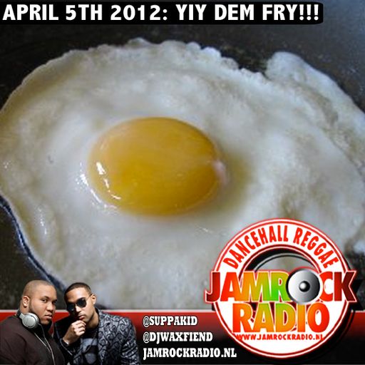 JAMROCK RADIO -- APR 5, 2012: YIY DEM FRY!!!
