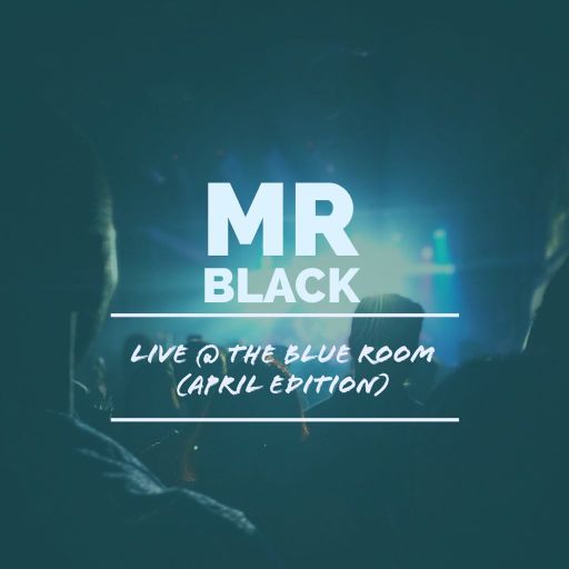 Mr Black - Live @ The  Blue Room (April Edition)