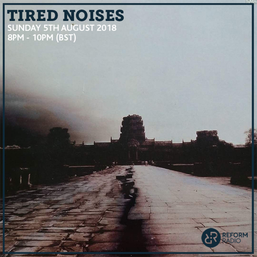 Tired Noises 5th August 2018