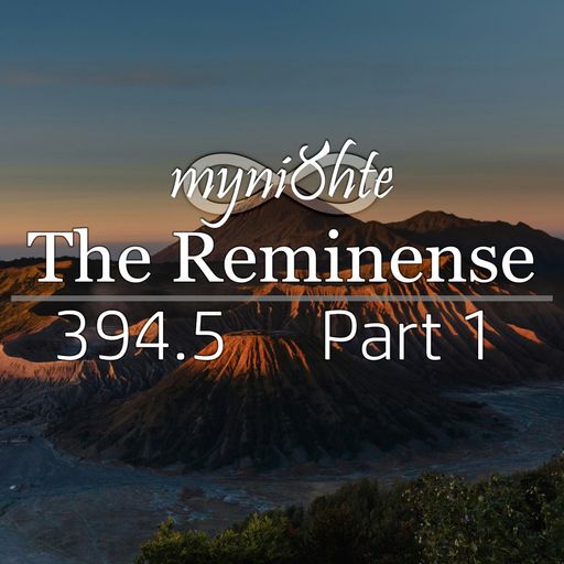 The Reminense 394.5 - Part 1