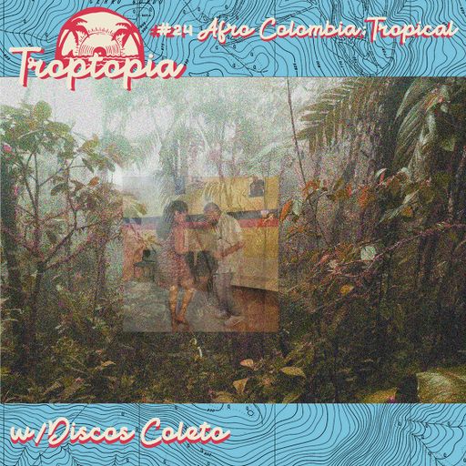 Troptopia #24  Afro Colombia & Tropical with Discos Coleto 08.11.182018