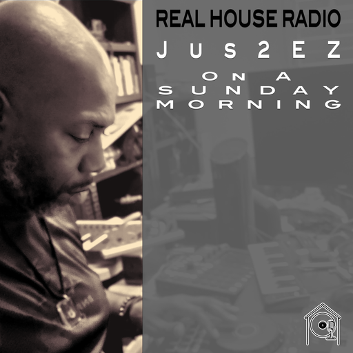 REAL HOUSE RADIO PRESENTS: J U S 2 E Z On A Sunday Morning