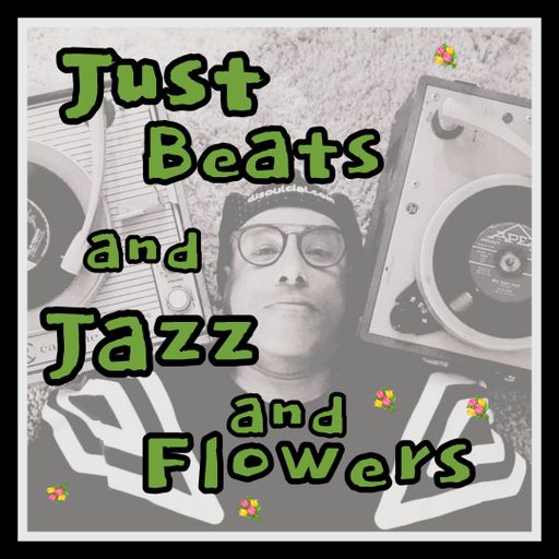 JUST BEATS AND JAZZ AND FLOWERS