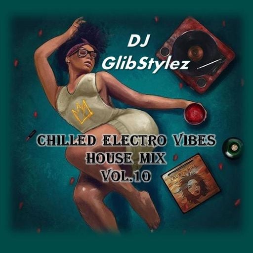 DJ GlibStylez - Chilled Electro Vibez Vol.10 (House Mix)
