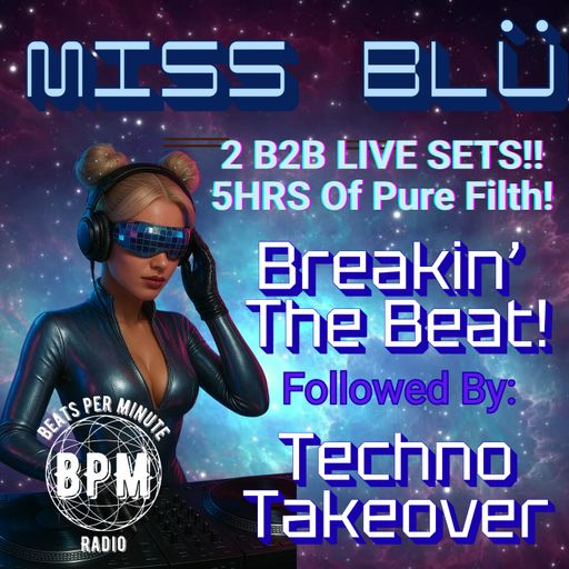 MISS BLÜ'S on BPM RADIO! 2 B2B SETS -5HRS OF PURE FILTH! BREAKIN' THE BEAT @ BLÜS TECHNO TAKEOVER!!