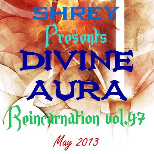 Shrey Pres. Divine Aura - Reincarnation Vol.47