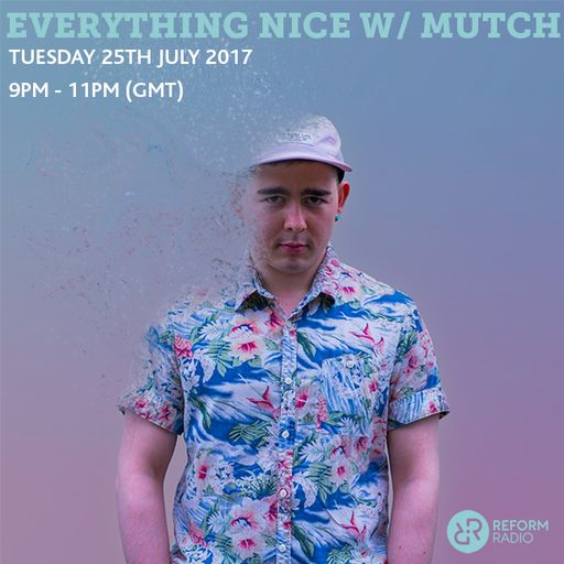 Everything Nice w/ Mutch 25th July 2017