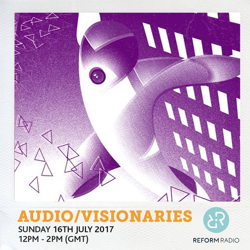 Audio/Visionaries 16th July 2017