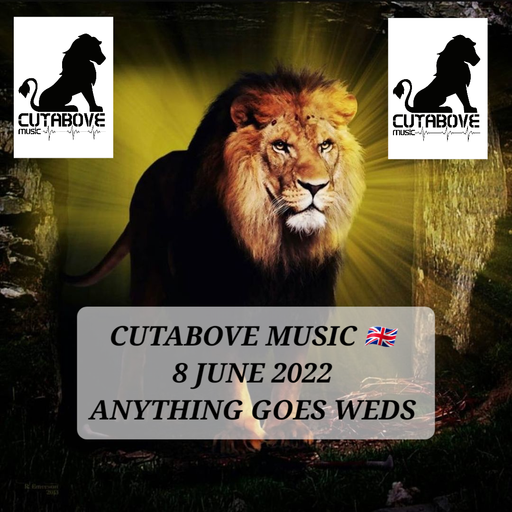 CUTABOVE MUSIC 8 JUNE 2022 ANYTHING GOES WEDS BLUNTS4LIFERADIO
