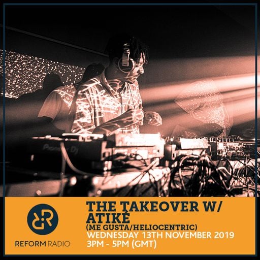 The Takeover w/ Atiké (Me Gusta/Heliocentric) 13th November 2019