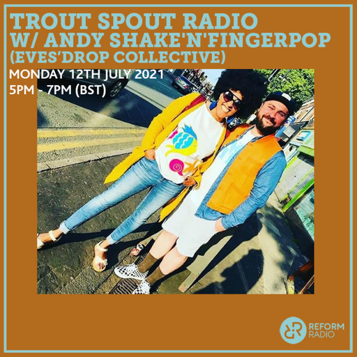 Trout Spout Radio w/ Andy Shake'N'Fingerpop (Eves'Drop Collective) 12th July 2021