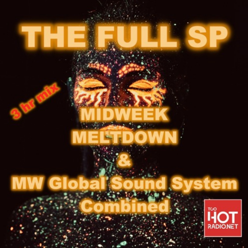 The FULL SP  for TooHotRadio -MidweekMeltdown and MW Global Sound System Combined