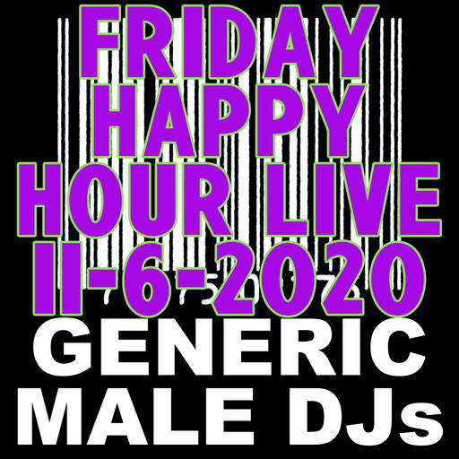 Generic Male DJs Friday Happy Hour Live! 11-6-2020 + Preshow