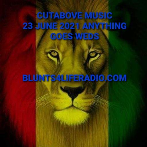 CUTABOVE MUSIC 23 JUNE 2021 ANYTHING GOES WEDS BLUNTS4LIFERADIO.COM