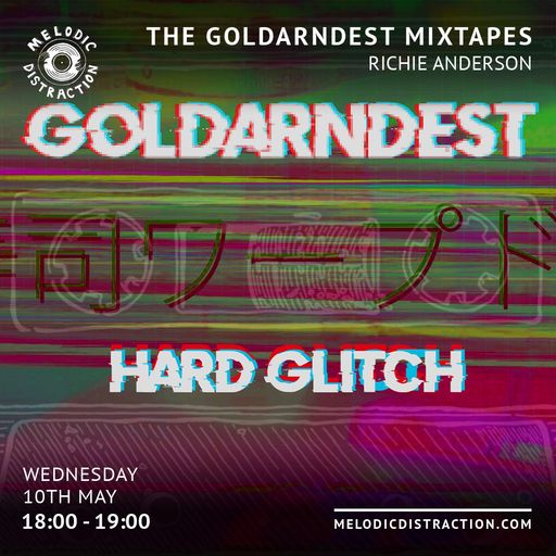 The Goldarndest Mixtapes: Hard Glitch with Richie Anderson (May '23)