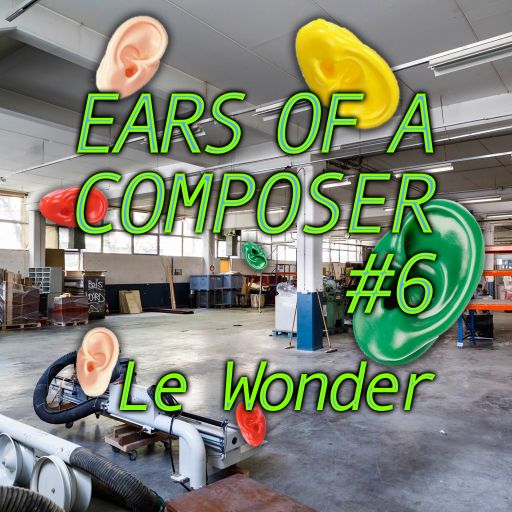 ears of a composer #6 Le Wonder 24.04.2021