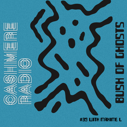 Bush of Ghosts #39 with Maxime L 12.09.2019