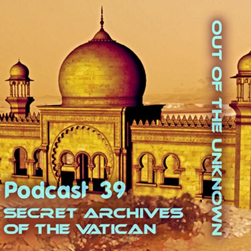 Out of the Unknown - Secret Archives of the Vatican Podcast 39