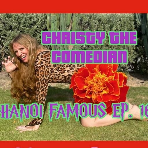 Hanoi Famous Ep 16 w/ Christy The Comedian & Greg Anderson 05.08.22