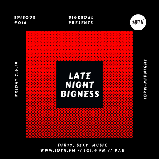 LATE NIGHT BIGNESS, Episode #16, on 1BTN, 07.06.19