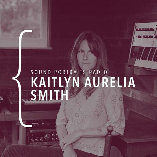 Sound Portraits Radio #14 Kaitlyn Aurelia Smith w/ Arian Bozorg 27.11.2018