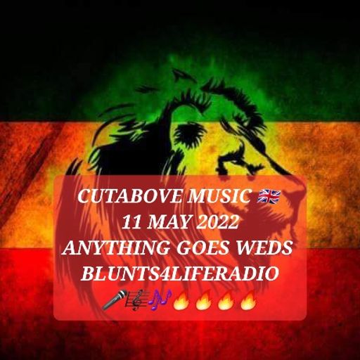 CUTABOVE MUSIC UK 11 MAY 2022 ANYTHING GOES WEDS BLUNTS4LIFE