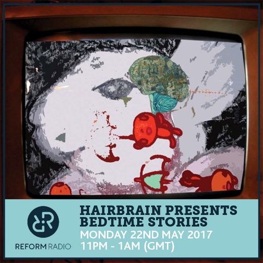 Hairbrain presents Bedtime Stories 22nd May 2017