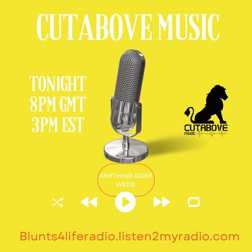 CUTABOVE MUSIC UK 18 OCT 2023 ANYTHING GOES WEDS BLUNTS 4 LIFE RADIO