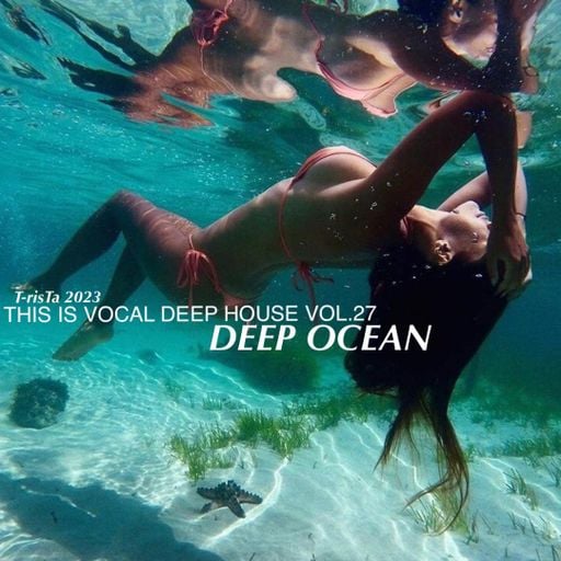 This Is Vocal Deep House Vol.27 | DEEP OCEAN2023 Mixed by Dj T-risTa