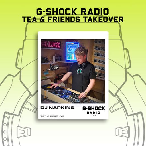 G-SHOCK Radio - Tea & Friends - Dj Napkins - 10/11
