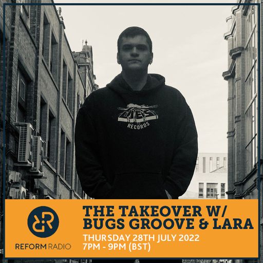 The Takeover w/ Bugs Groove & Lara 28th July 2022