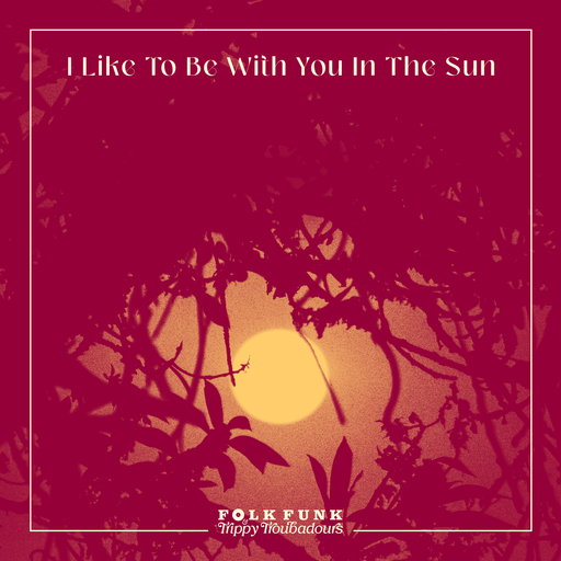 I Like To Be With You In The Sun / Folk Funk & Trippy Troubadours