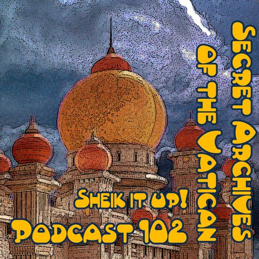 Sheik it up!  Secret Archives of the Vatican Podcast 102