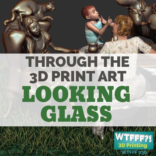 WTFFF 036: Art & Sculpture through the 3D Print Looking Glass