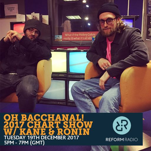 Oh Bacchanal! 2017 Chart Show with Kane & Ronin 19th December 2017