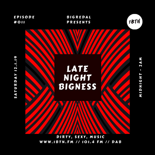 LATE NIGHT BIGNESS - Episode #11, with BIGREDAL on 1BTN - 12.1.2019