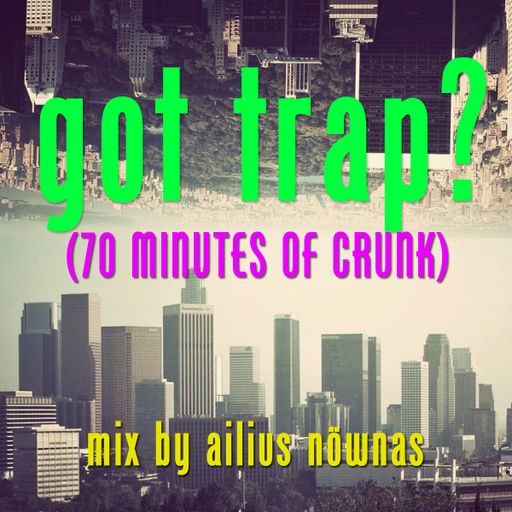 Phat SwaZy presents: Ailius Nöwnas - 'GOT TRAP?' (70 Minutes of Crunk) PODCAST/MIX