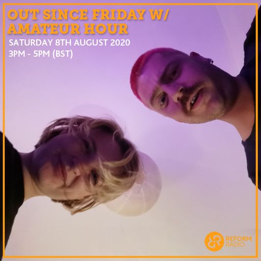 Out Since Friday w/ Amateur Hour 8th August 2020
